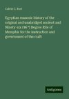 Egyptian masonic history of the original and unabridged ancient and Ninety-six (96 ¿) Degree Rite of Memphis for the instruction and government of the craft