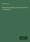 Elementary algebra: with brief notices of its history