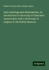 Early drawings and illuminations. An introduction to the study of illustrated manuscripts; with a dictionary of subjects in the British Museum