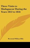 Three Visits to Madagascar During the Years 1853 to 1856