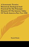 A Systematic Treatise Historical, Etiological And Practical On The Principal Diseases Of The Interior Valley Of North America Part Two 1850