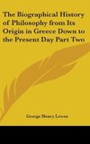 The Biographical History of Philosophy from Its Origin in Greece Down to the Present Day Part Two