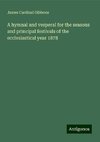 A hymnal and vesperal for the seasons and principal festivals of the ecclesiastical year 1878