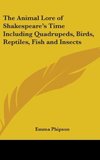 The Animal Lore of Shakespeare's Time Including Quadrupeds, Birds, Reptiles, Fish and Insects