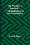 The Principles of Economics, with Applications to Practical Problems