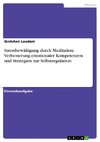 Stressbewältigung durch Meditation. Verbesserung emotionaler Kompetenzen und Strategien zur Selbstregulation