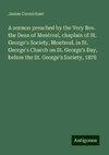 A sermon preached by the Very Rev. the Dean of Montreal, chaplain of St. George's Society, Montreal, in St. George's Church on St. George's Day, before the St. George's Society, 1878