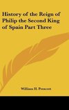 History of the Reign of Philip the Second King of Spain Part Three