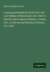 A sermon preached by the Rt. Rev. the Lord Bishop of Winchester: at S. Peter's Church, Eaton Square, Pimlico, London, S.W., on the second Sunday in Advent, A.D. 1876