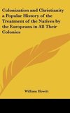 Colonization and Christianity a Popular History of the Treatment of the Natives by the Europeans in All Their Colonies