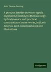 A practical treatise on water-supply engineering; relating to the hydrology, hydrodynamics, and practical construction of water-works, in North America: With numerous tables and illustrations