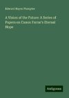 A Vision of the Future: A Series of Papers on Canon Farrar's Eternal Hope