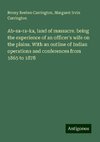 Ab-sa-ra-ka, land of massacre. being the experience of an officer's wife on the plains. With an outline of Indian operations and conferences from 1865 to 1878