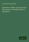 Agriculture of Maine: annual report of the secretary of the Maine Board of Agriculture