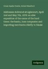 Addresses delivered at Agincourt, April 2nd and May 7th, 1878: an able exposition of the cause of the hard times: the banks, loan companies and importing merchants chiefly to blame