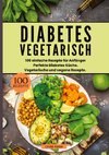 Diabetes Vegetarisch- 100 einfache Rezepte für Anfänger