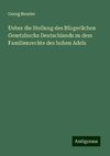 Ueber die Stellung des Bürgerlichen Gesetzbuchs Deutschlands zu dem Familienrechte des hohen Adels