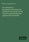 Die rhythmischen Bewegungserscheinungen der einfachsten Organismen und ihr Verhalten gegen physikalische Agentien und Arzneimittel