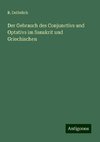 Der Gebrauch des Conjunctivs und Optativs im Sanskrit und Griechischen