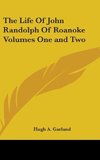 The Life Of John Randolph Of Roanoke Volumes One and Two