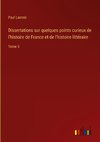 Dissertations sur quelques points curieux de l'histoire de France et de l'histoire littéraire