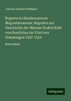 Regesta Archiepiscoporum Maguntinensium: Regesten zur Geschichte der Mainzer Erzbischöfe von Bonifatius bis Uriel von Gemmingen 742?-1514