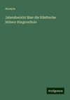 Jahresbericht über die Städtische Höhere Bürgerschule