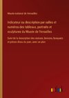 Indicateur ou description par salles et numéros des tableaux, portraits et sculptures du Musée de Versailles