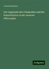 Der Gegensatz des Classischen und des Romantischen in der neueren Philosophie