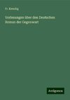 Vorlesungen über den Deutschen Roman der Gegenwart