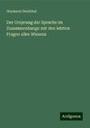 Der Ursprung der Sprache im Zusammenhange mit den letzten Fragen alles Wissens