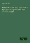 La fièvre typhoïde et les bains froids à Lyon pendant l'épidémie des mois d'avril et mai 1874