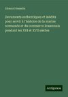 Documents authentiques et inédits pour servir à l'histoire de la marine normande et du commerce Rouennais pendant les XVI et XVII siécles