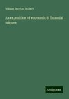 An exposition of economic & financial science