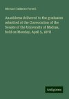 An address delivered to the graduates admitted at the Convocation of the Senate of the University of Madras, held on Monday, April 5, 1878