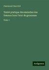 Traité pratique des maladies des femmes hors l'etat de grossesse