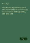 Ancestral worship: a revised edition of an essay read before the missionary conference, held at Shanghai, May, 10th-24th, 1877