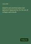 Analytic and practical plane and spherical trigonometry: for the use of colleges and schools