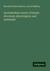 An elementary course of botany: structural, physiological, and systematic