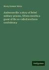 Andersonville: a story of Rebel military prisons, fifteen months a guest of the so-called southern confederacy