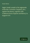 Anglo-Israel: a reply to the arguments of the Rev. Professor Campbell, M.A., against the theory, together with evidences from scripture and history in support of it