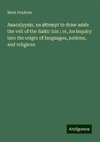 Anacalypsis, an attempt to draw aside the veil of the Saitic Isis ; or, An inquiry into the origin of languages, nations, and religions