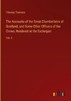 The Accounts of the Great Chamberlains of Scotland, and Some Other Officers of the Crown, Rendered at the Exchequer