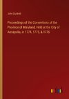 Proceedings of the Conventions of the Province of Maryland, Held at the City of Annapolis, in 1774, 1775, & 1776