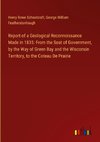 Report of a Geological Reconnoissance Made in 1835: From the Seat of Government, by the Way of Green Bay and the Wisconsin Territory, to the Coteau De Prairie