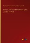 Sermons, Addresses & Exhortations by Rev. Jedediah Burchard