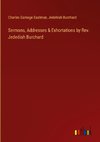 Sermons, Addresses & Exhortations by Rev. Jedediah Burchard