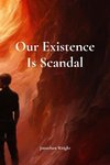 Our Existence Is Scandal