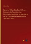 Speech of William Clay, Esq., M. P., on Moving for the Appointment of a Committee to Inquire Into the Operation of the Act Permitting the Establishment of Joint- Stock Banks