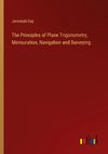 The Principles of Plane Trigonometry, Mensuration, Navigation and Surveying